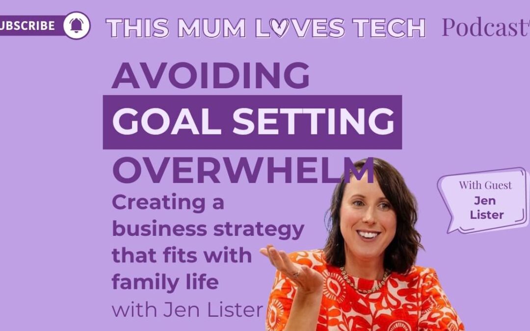 Episode 40: Avoiding Goal Setting Overwhelm: Creating a business strategy that fits with family life with Jen Lister